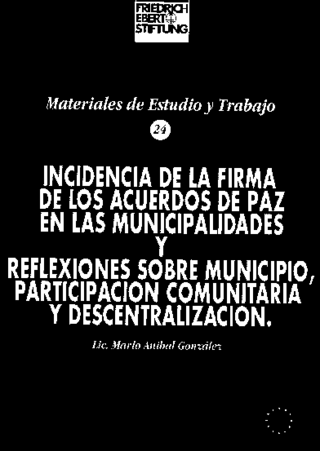 Incidencia de la firma de los acuerdos de paz en las municipalidades y reflexiones sobre municipio, participación comunitaria y descentralización